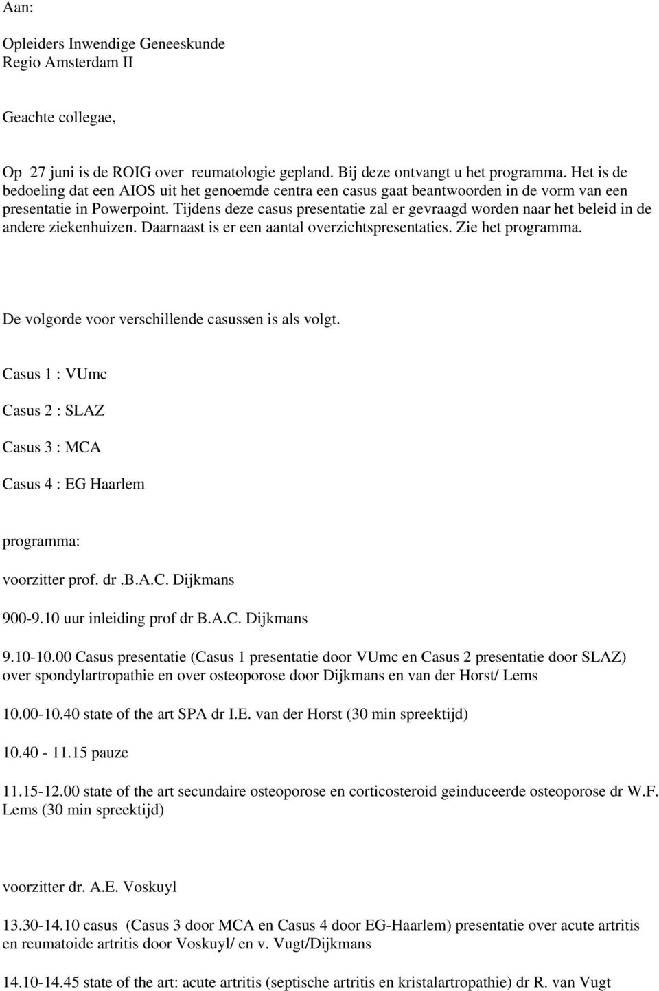 Tijdens deze casus presentatie zal er gevraagd worden naar het beleid in de andere ziekenhuizen. Daarnaast is er een aantal overzichtspresentaties. Zie het programma.