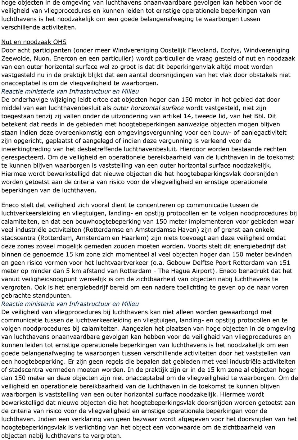 Nut en noodzaak OHS Door acht participanten (onder meer Windvereniging Oostelijk Flevoland, Ecofys, Windvereniging Zeewolde, Nuon, Enercon en een particulier) wordt particulier de vraag gesteld of