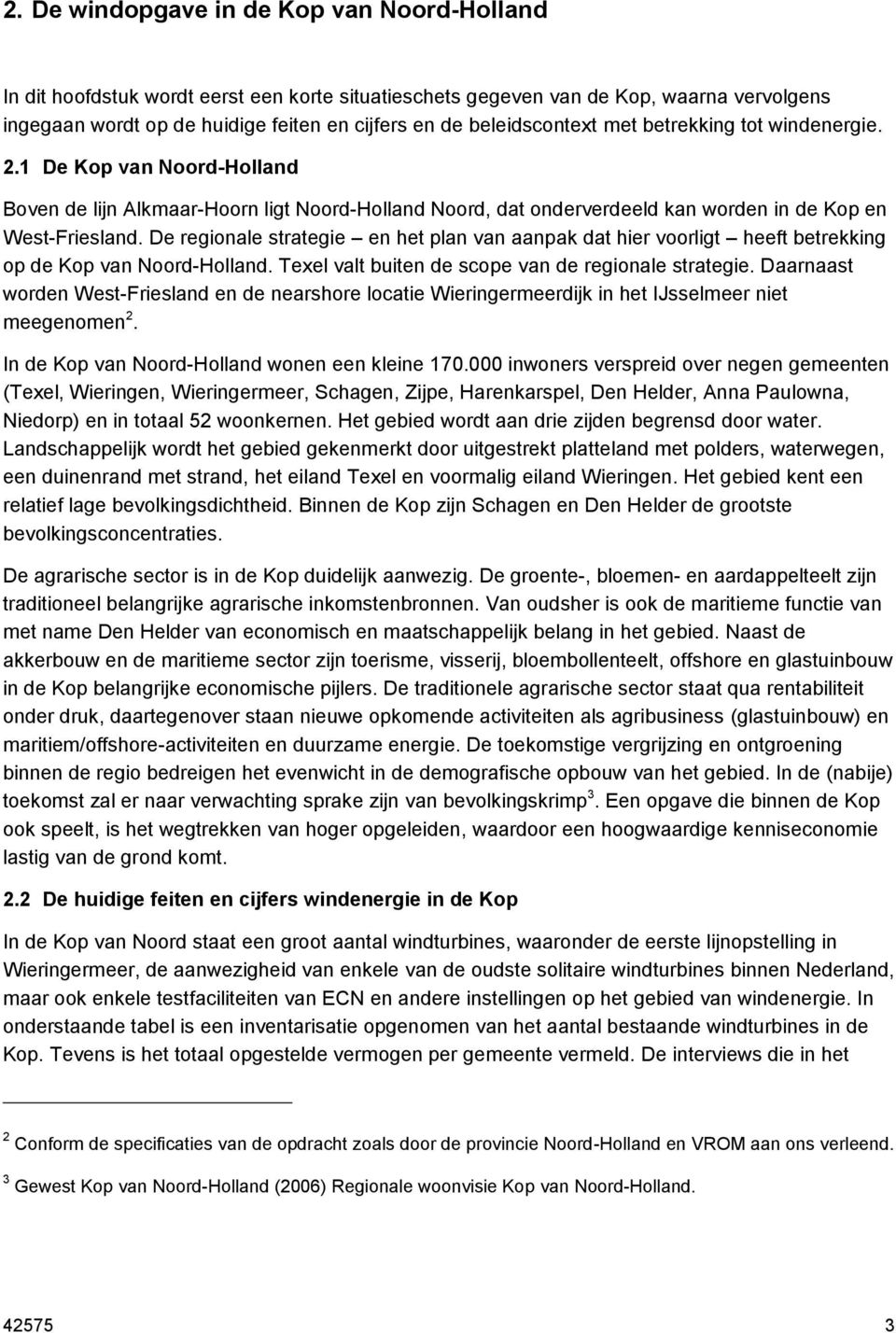 De regionale strategie en het plan van aanpak dat hier voorligt heeft betrekking op de Kop van Noord-Holland. Texel valt buiten de scope van de regionale strategie.