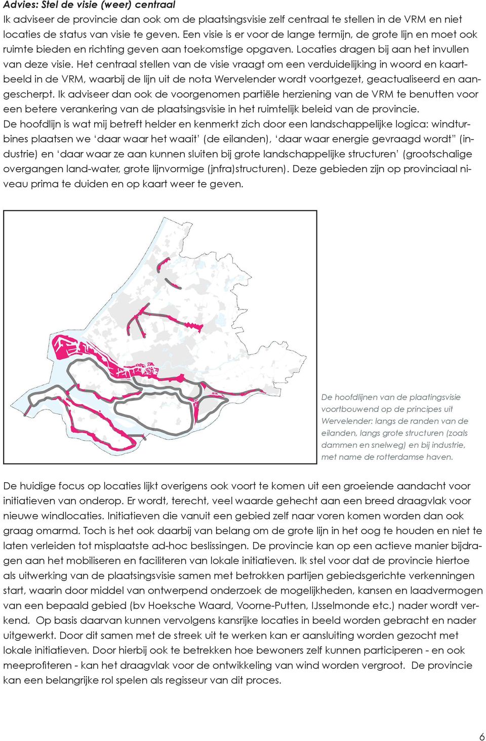 Het centraal stellen van de visie vraagt om een verduidelijking in woord en kaartbeeld in de VRM, waarbij de lijn uit de nota Wervelender wordt voortgezet, geactualiseerd en aangescherpt.