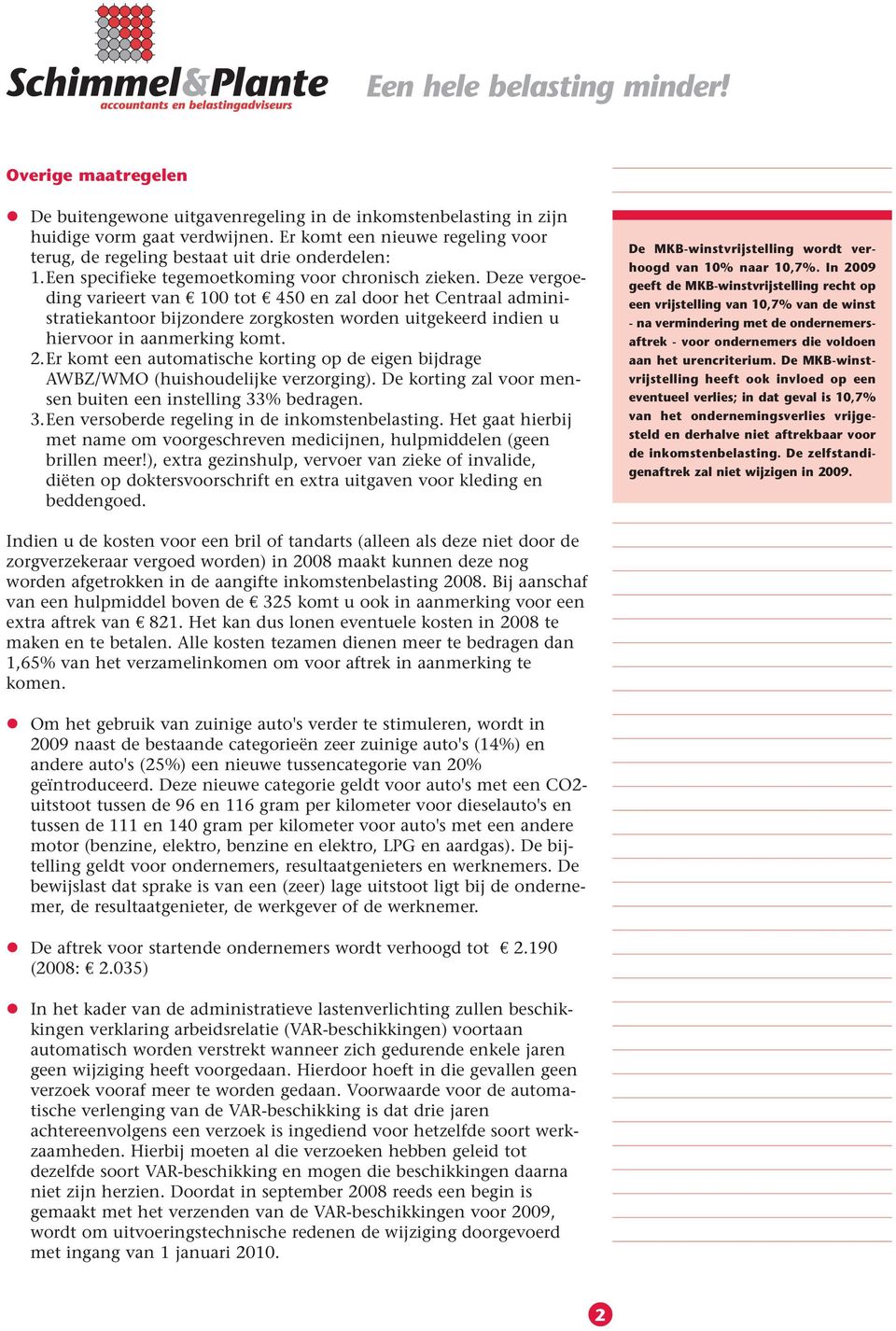 Deze vergoeding varieert van 100 tot 450 en zal door het Centraal administratiekantoor bijzondere zorgkosten worden uitgekeerd indien u hiervoor in aanmerking komt. 2.