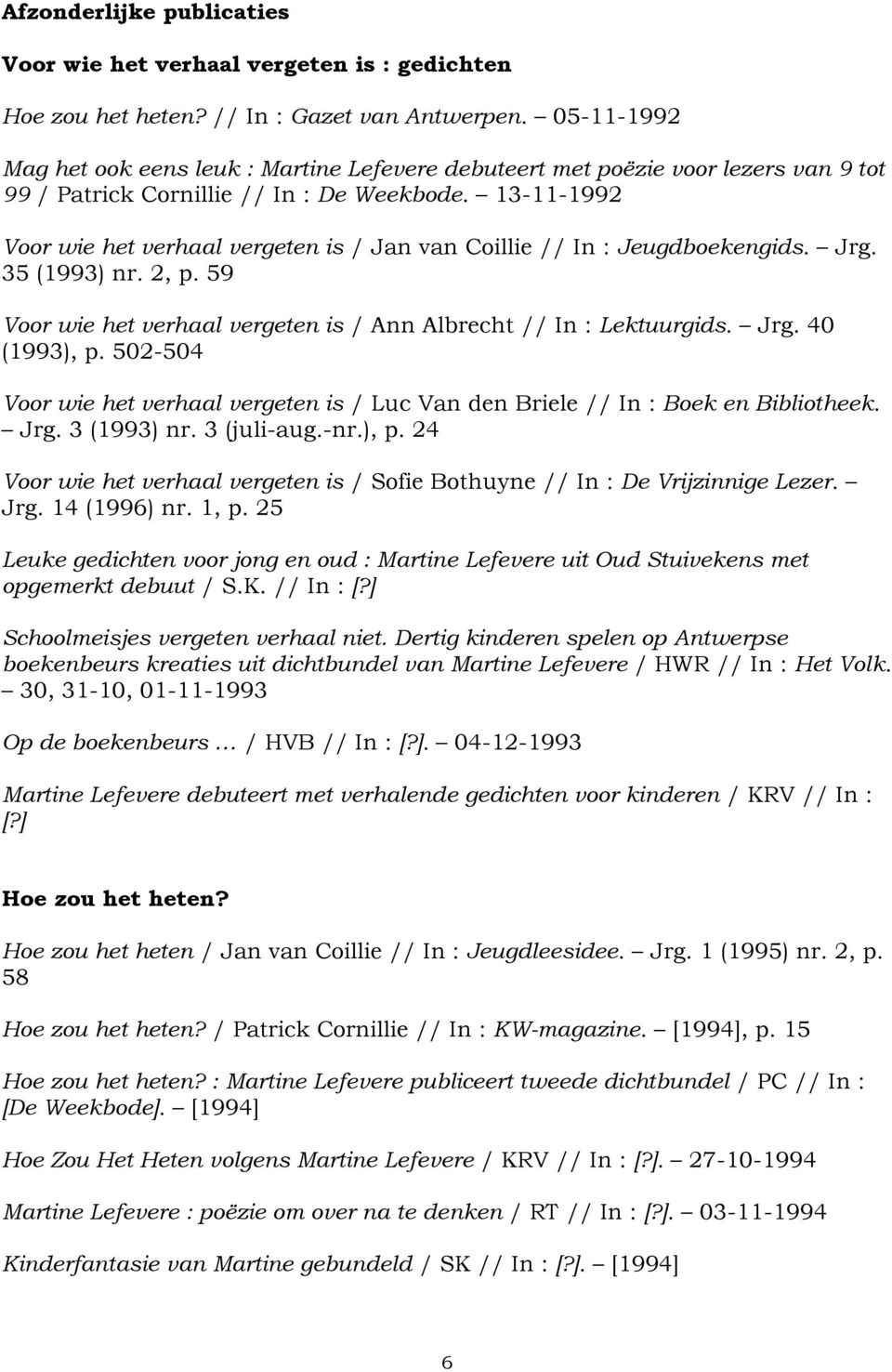 13-11-1992 Voor wie het verhaal vergeten is / Jan van Coillie // In : Jeugdboekengids. Jrg. 35 (1993) nr. 2, p. 59 Voor wie het verhaal vergeten is / Ann Albrecht // In : Lektuurgids. Jrg. 40 (1993), p.