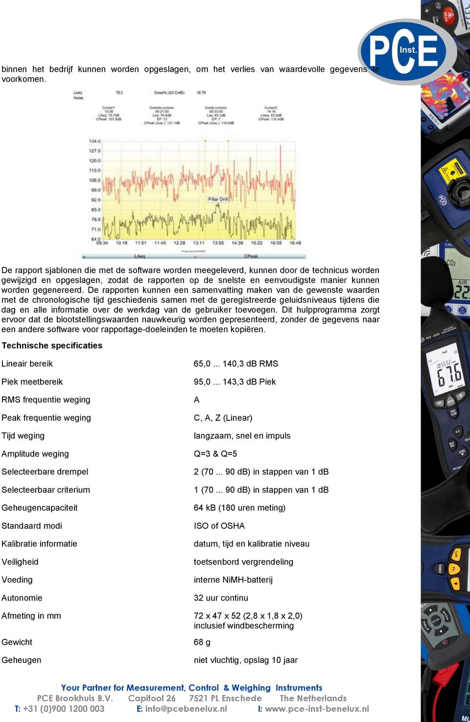 De rapporten kunnen een samenvatting maken van de gewenste waarden met de chronologische tijd geschiedenis samen met de geregistreerde geluidsniveaus tijdens die dag en alle informatie over de