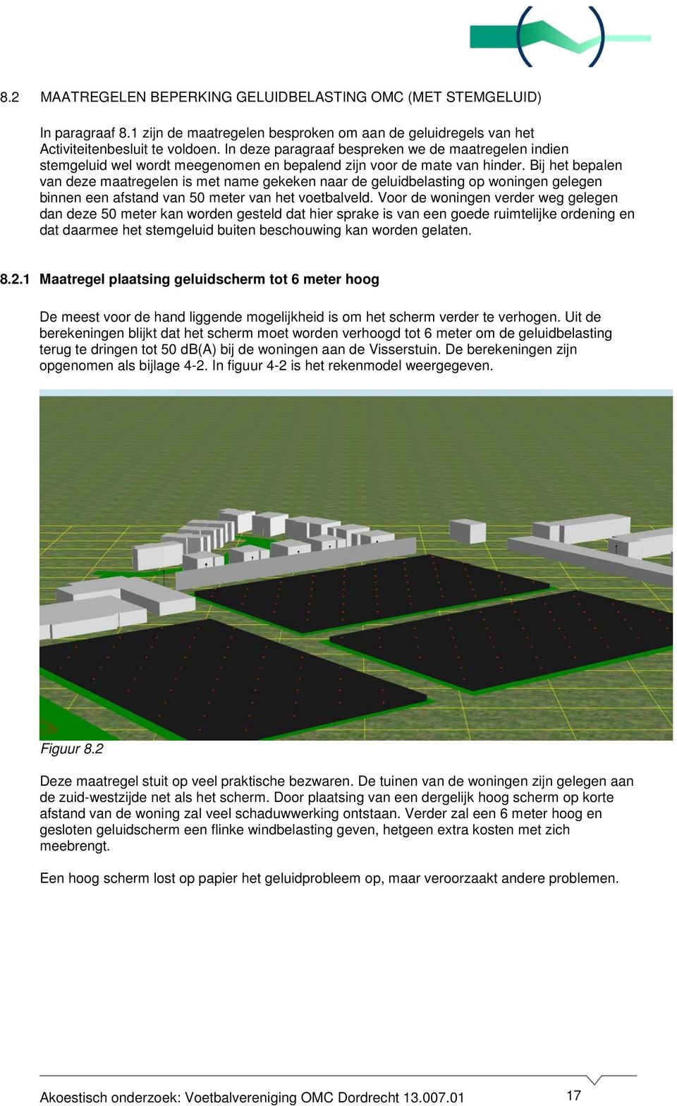 Bij het bepalen van deze maatregelen is met name gekeken naar de geluidbelasting op woningen gelegen binnen een afstand van 50 meter van het voetbalveld.