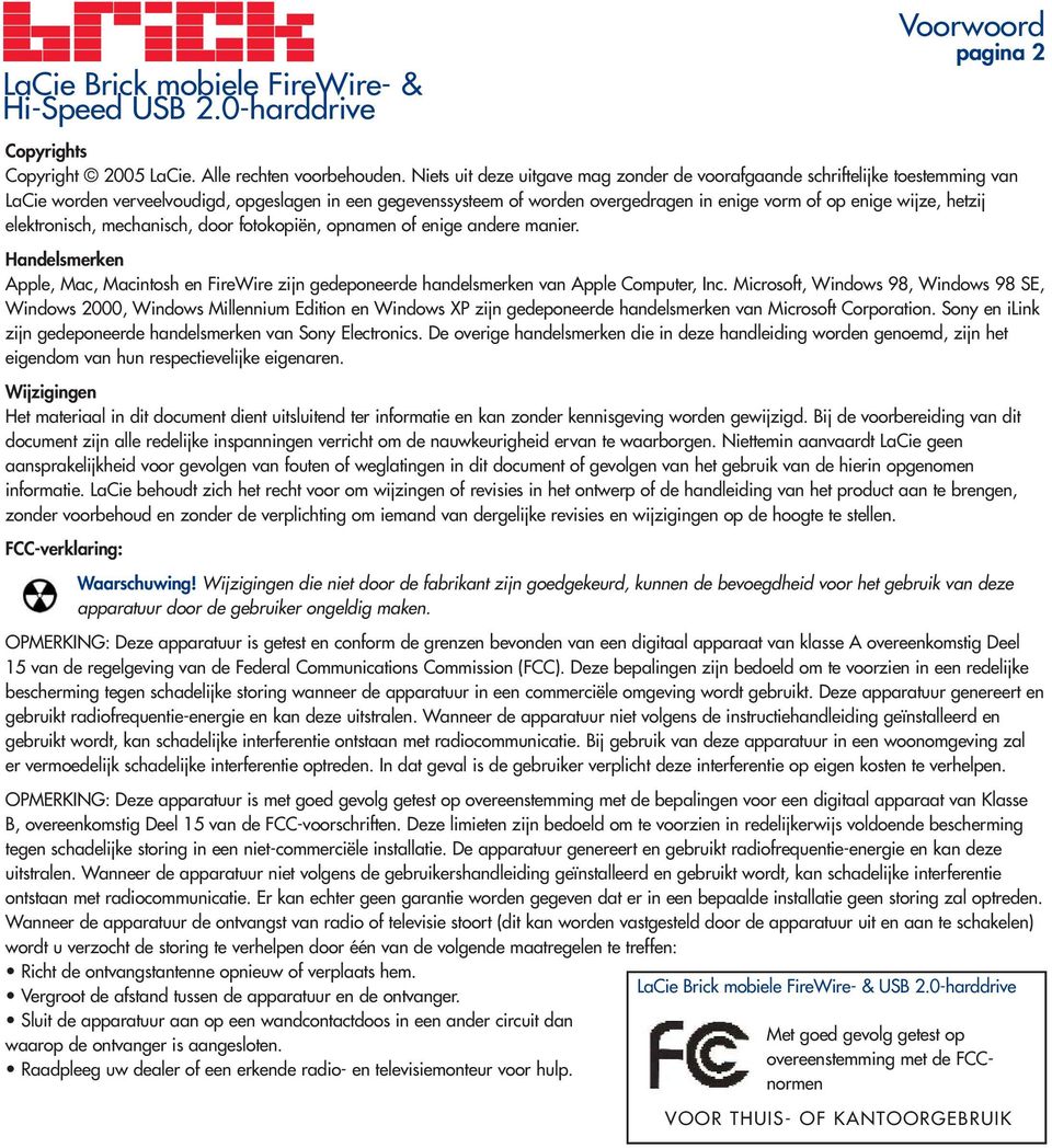 hetzij elektronisch, mechanisch, door fotokopiën, opnamen of enige andere manier. Handelsmerken Apple, Mac, Macintosh en FireWire zijn gedeponeerde handelsmerken van Apple Computer, Inc.