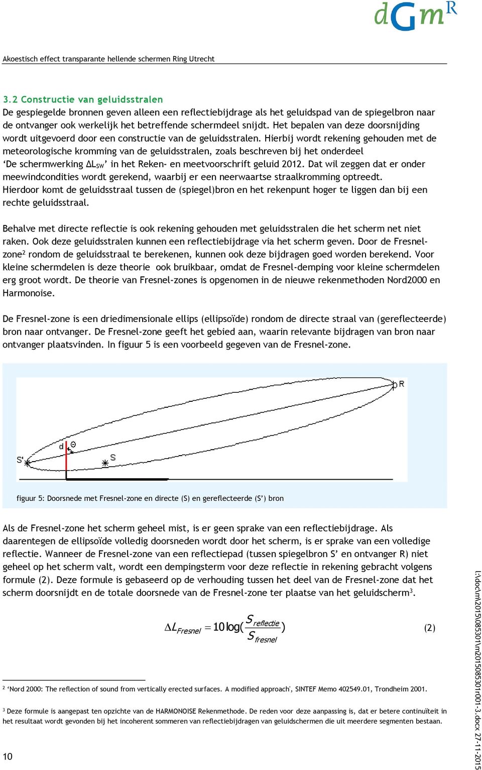 Het bepalen van deze doorsnijding wordt uitgevoerd door een constructie van de geluidsstralen.