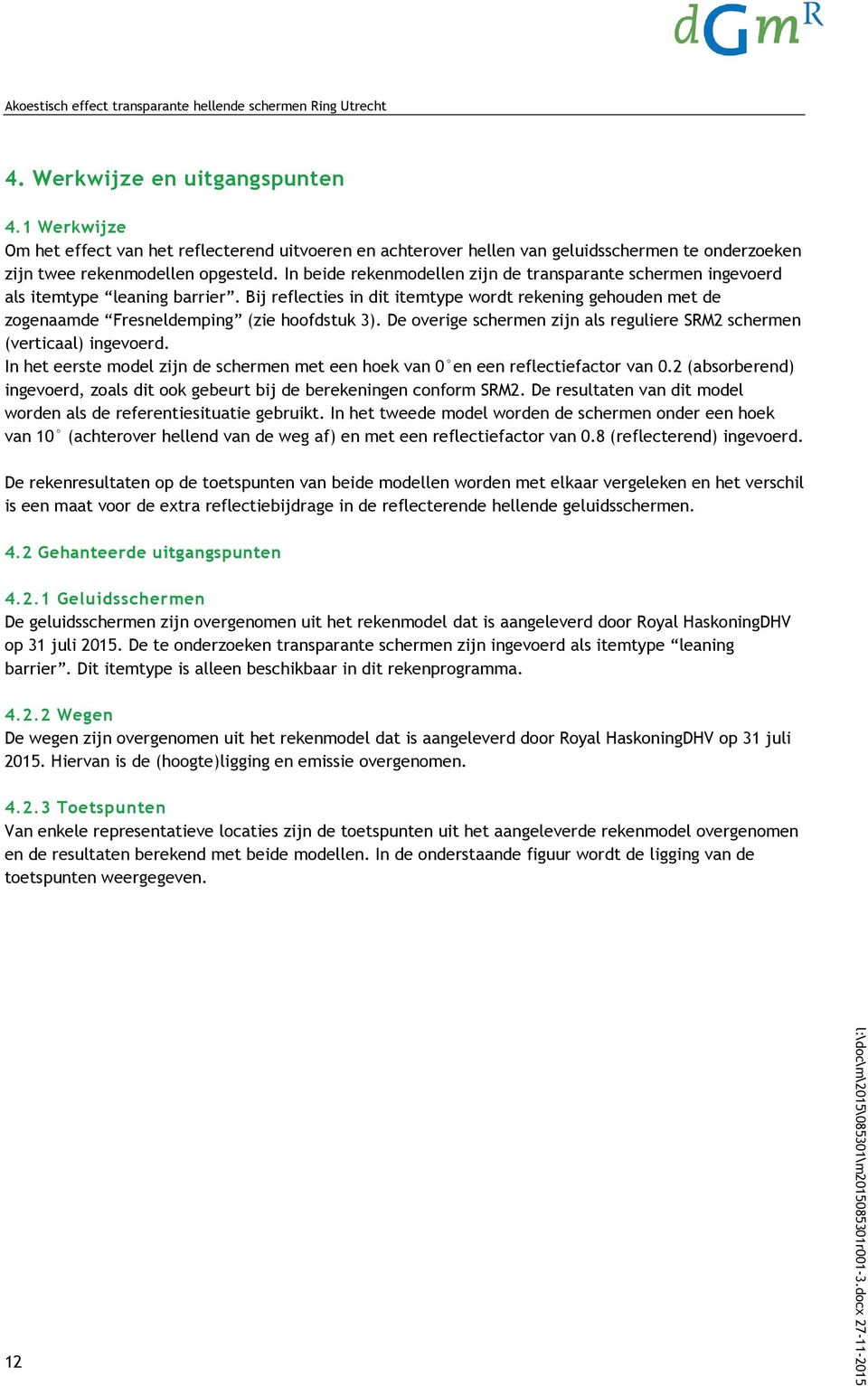 In beide rekenmodellen zijn de transparante schermen ingevoerd als itemtype leaning barrier. Bij reflecties in dit itemtype wordt rekening gehouden met de zogenaamde Fresneldemping (zie hoofdstuk 3).