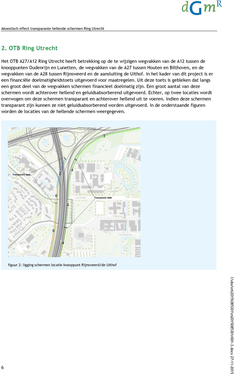 en de wegvakken van de A28 tussen Rijnsweerd en de aansluiting de Uithof. In het kader van dit project is er een financiële doelmatigheidstoets uitgevoerd voor maatregelen.