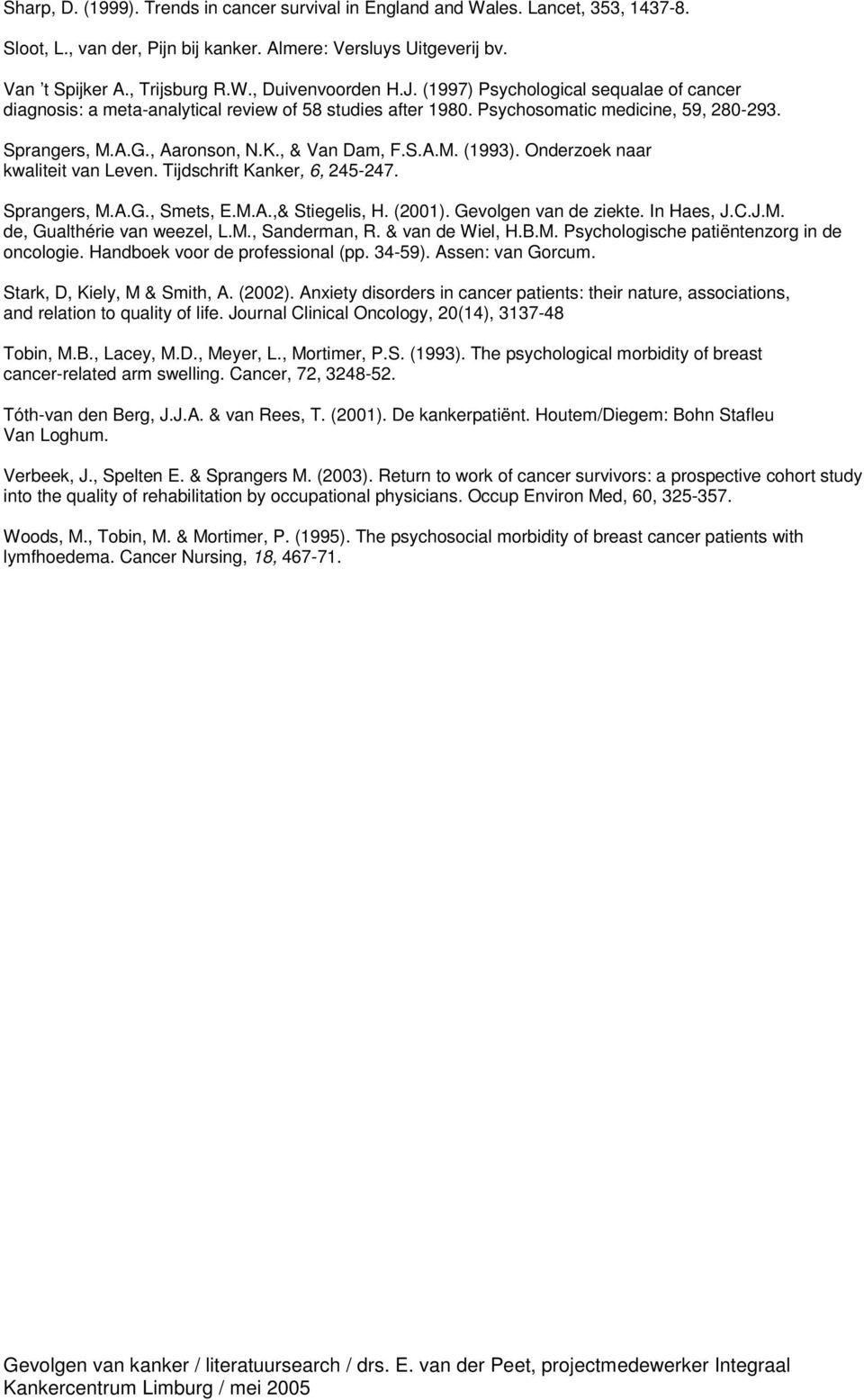 Onderzoek naar kwaliteit van Leven. Tijdschrift Kanker, 6, 245-247. Sprangers, M.A.G., Smets, E.M.A.,& Stiegelis, H. (2001). Gevolgen van de ziekte. In Haes, J.C.J.M. de, Gualthérie van weezel, L.M., Sanderman, R.