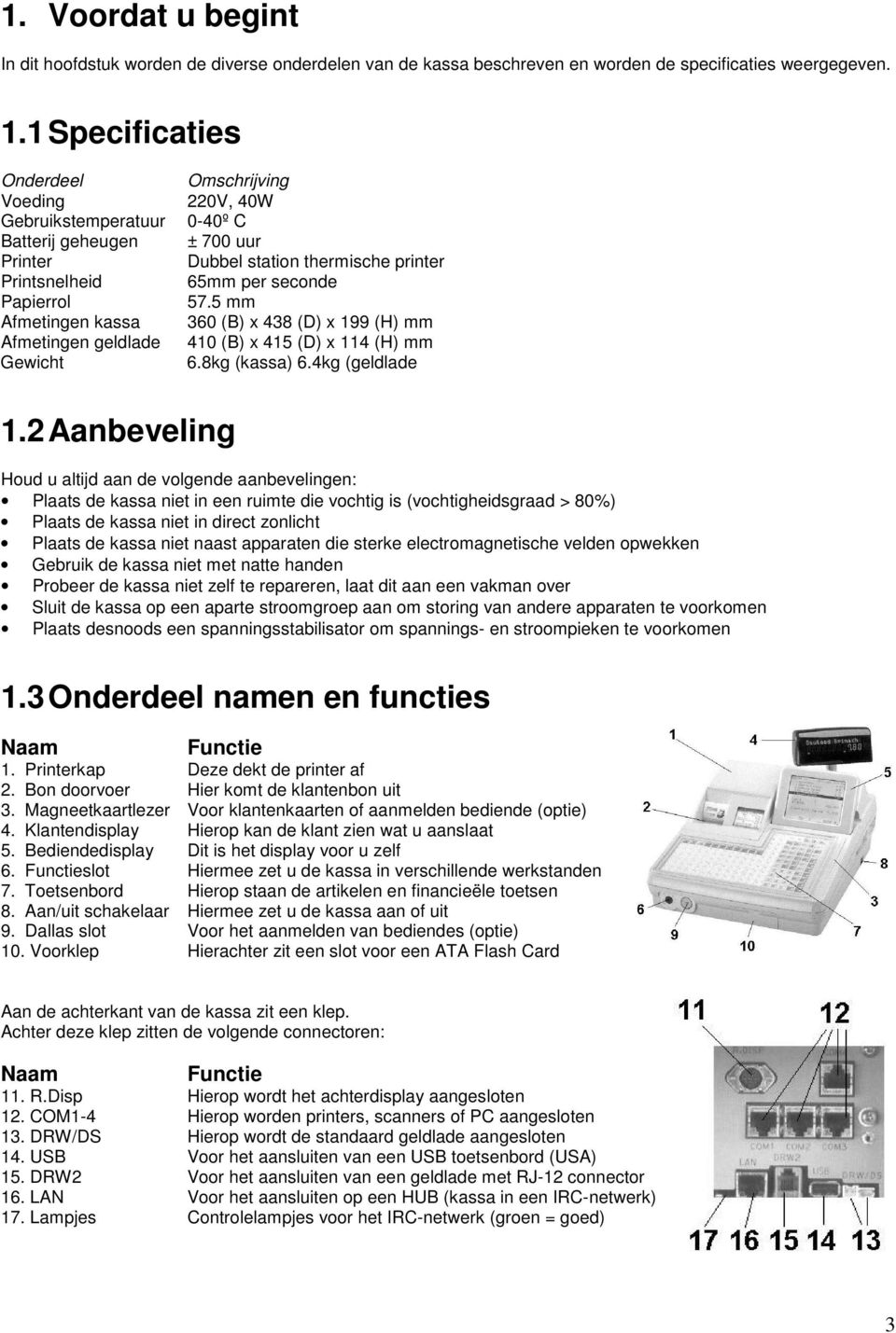 thermische printer 65mm per seconde 57.5 mm 36 (B) x 438 (D) x 99 (H) mm 4 (B) x 45 (D) x 4 (H) mm 6.8kg (kassa) 6.4kg (geldlade.