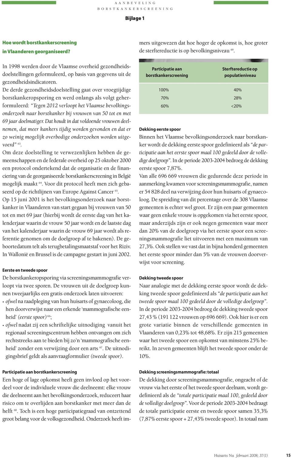 De derde gezondheidsdoelstelling gaat over vroegtijdige borstkankeropsporing en werd onlangs als volgt geherformuleerd: Tegen 2012 verloopt het Vlaamse bevolkingsonderzoek naar borstkanker bij