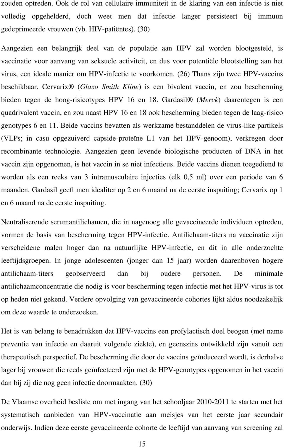 (30) Aangezien een belangrijk deel van de populatie aan HPV zal worden blootgesteld, is vaccinatie voor aanvang van seksuele activiteit, en dus voor potentiële blootstelling aan het virus, een ideale