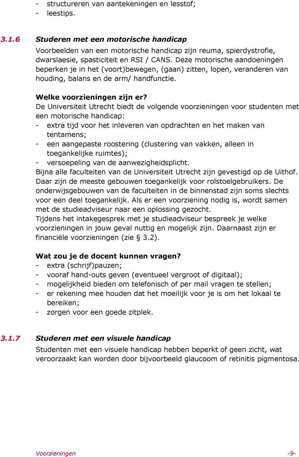 Deze motorische aandoeningen beperken je in het (voort)bewegen, (gaan) zitten, lopen, veranderen van houding, balans en de arm/ handfunctie. Welke voorzieningen zijn er?