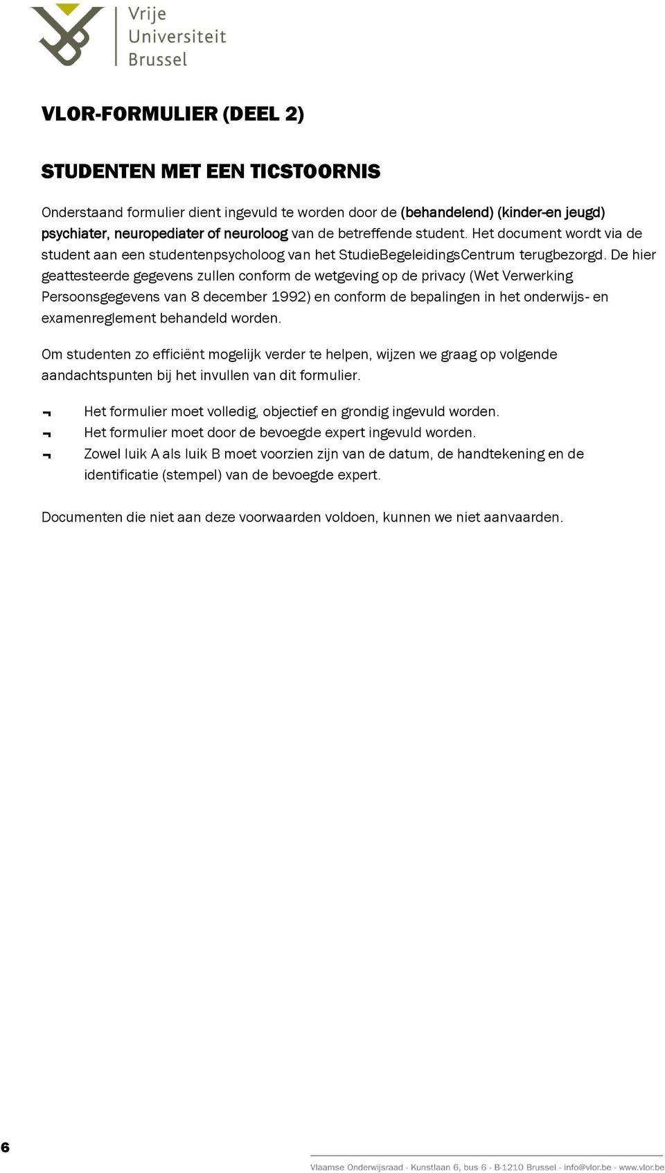 De hier geattesteerde gegevens zullen conform de wetgeving op de privacy (Wet Verwerking Persoonsgegevens van 8 december 1992) en conform de bepalingen in het onderwijs- en examenreglement behandeld