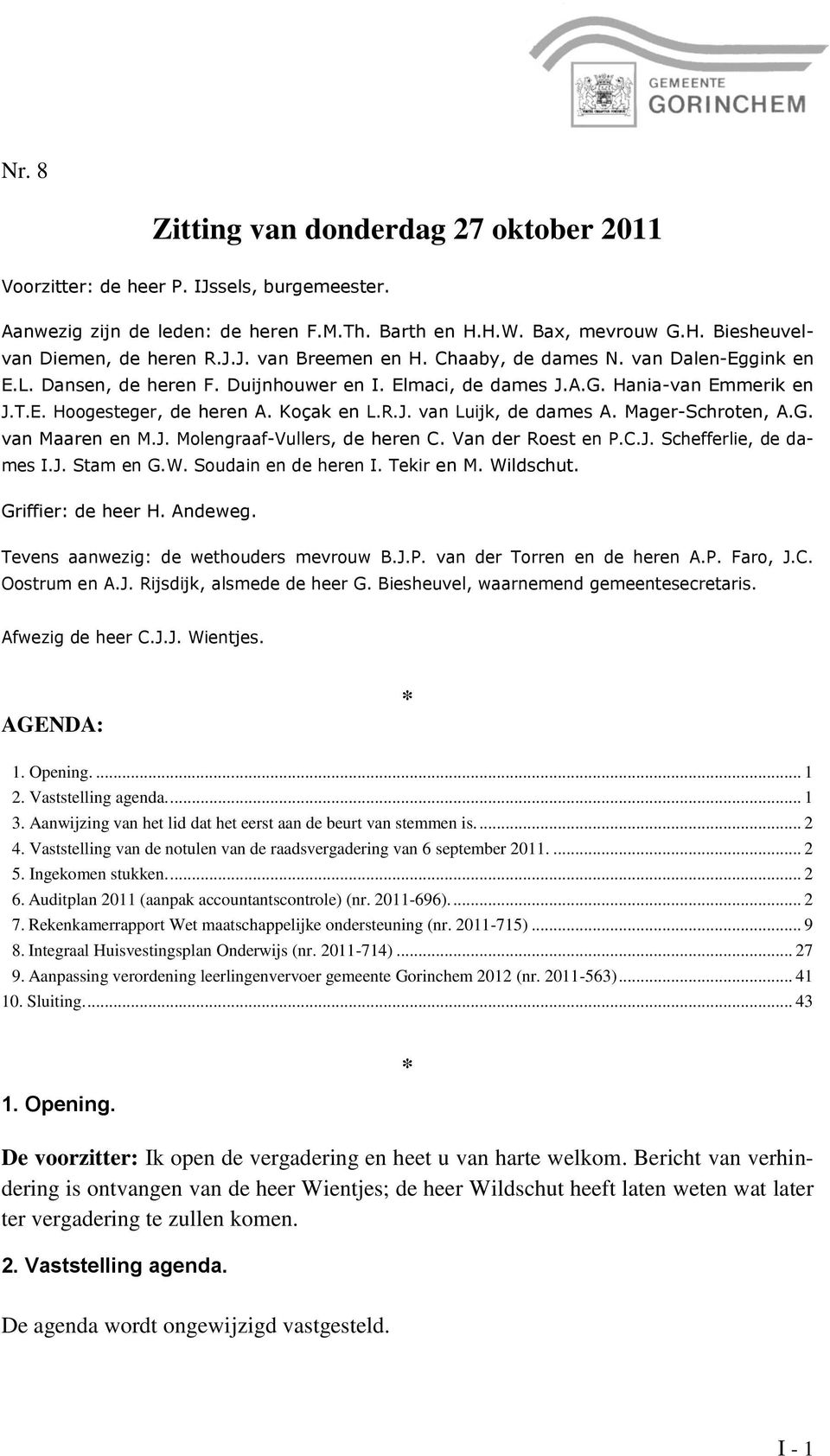 Mager-Schroten, A.G. van Maaren en M.J. Molengraaf-Vullers, de heren C. Van der Roest en P.C.J. Schefferlie, de dames I.J. Stam en G.W. Soudain en de heren I. Tekir en M. Wildschut.