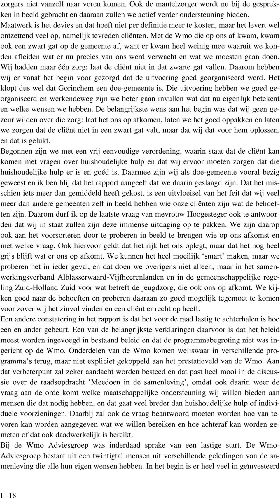 Met de Wmo die op ons af kwam, kwam ook een zwart gat op de gemeente af, want er kwam heel weinig mee waaruit we konden afleiden wat er nu precies van ons werd verwacht en wat we moesten gaan doen.