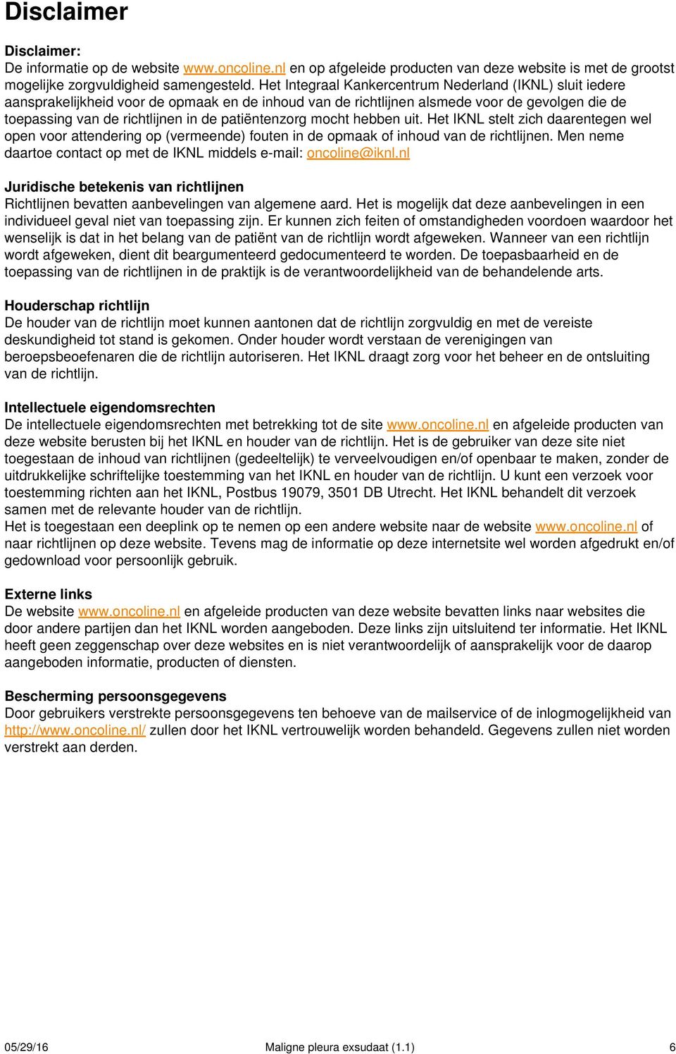 patiëntenzorg mocht hebben uit. Het IKNL stelt zich daarentegen wel open voor attendering op (vermeende) fouten in de opmaak of inhoud van de richtlijnen.