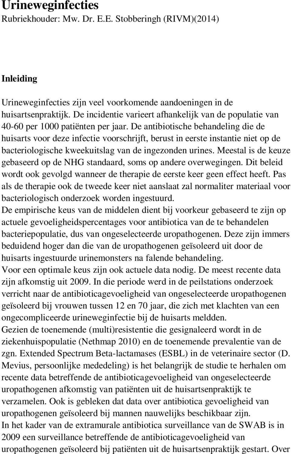 De antibiotische behandeling die de huisarts voor deze infectie voorschrijft, berust in eerste instantie niet op de bacteriologische kweekuitslag van de ingezonden urines.