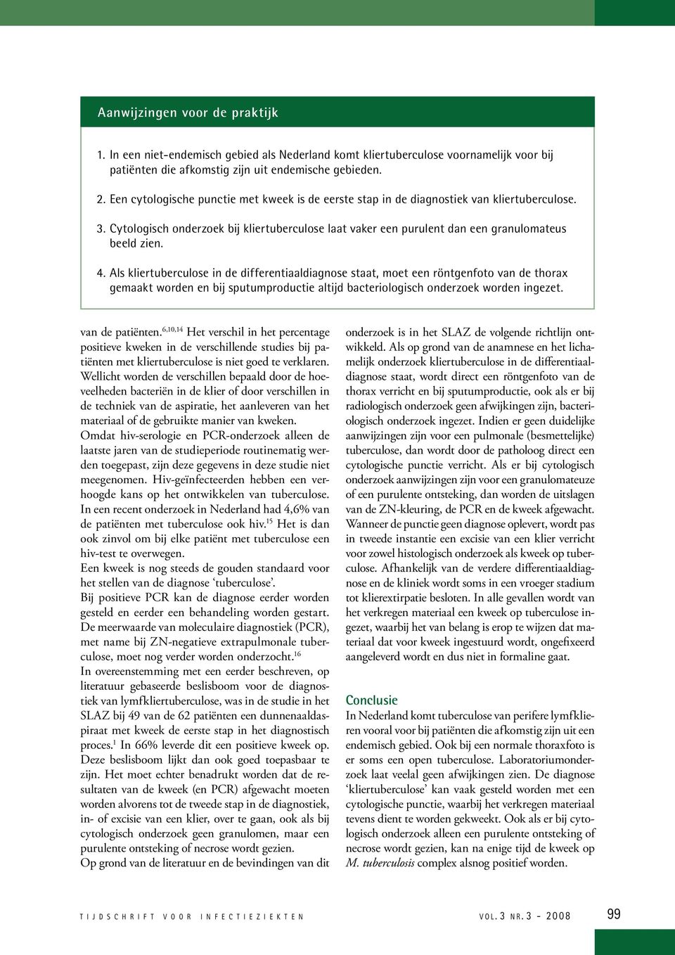 Als kliertuberculose in de differentiaaldiagnose staat, moet een röntgenfoto van de thorax gemaakt worden en bij sputumproductie altijd bacteriologisch onderzoek worden ingezet. van de patiënten.