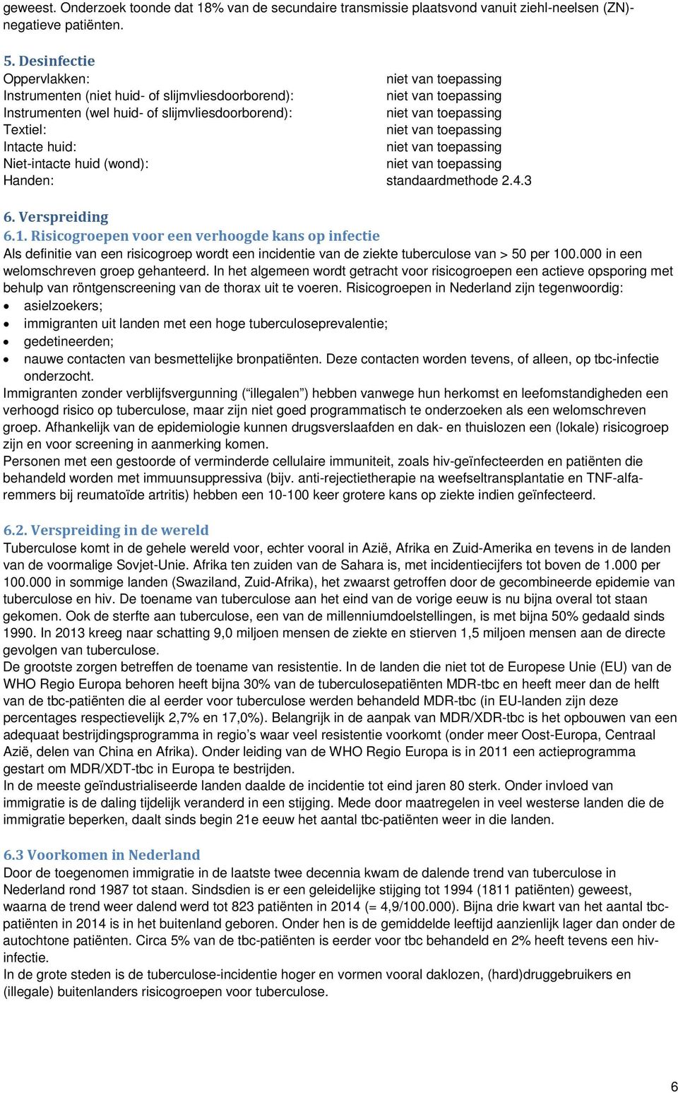 niet van toepassing Intacte huid: niet van toepassing Niet-intacte huid (wond): niet van toepassing Handen: standaardmethode 2.4.3 6. Verspreiding 6.1.