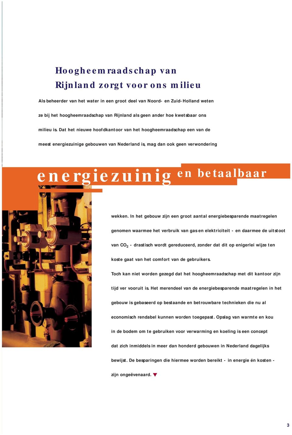 Dat het nieuwe hoofdkantoor van het hoogheemraadschap een van de meest energiezuinige gebouwen van Nederland is, mag dan ook geen verwondering energiezuinig en betaalbaar wekken.