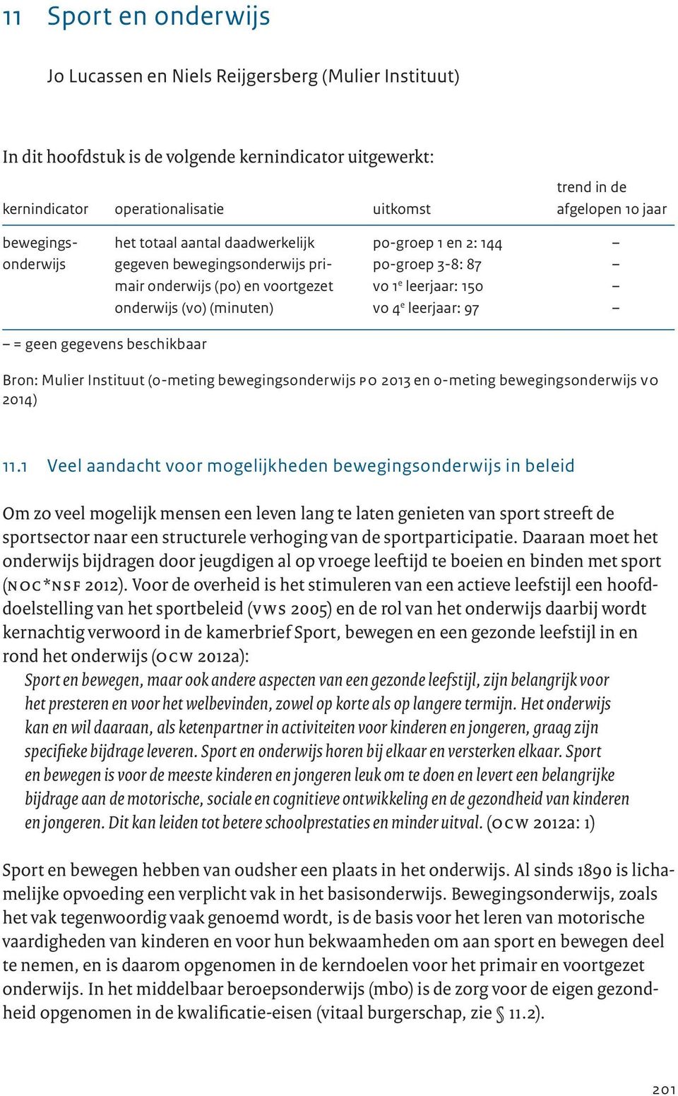 150 vo 4 e leerjaar: 97 = geen gegevens beschikbaar Bron: Mulier Instituut (0-meting bewegingsonderwijs po 2013 en 0-meting bewegingsonderwijs vo 2014) 11.