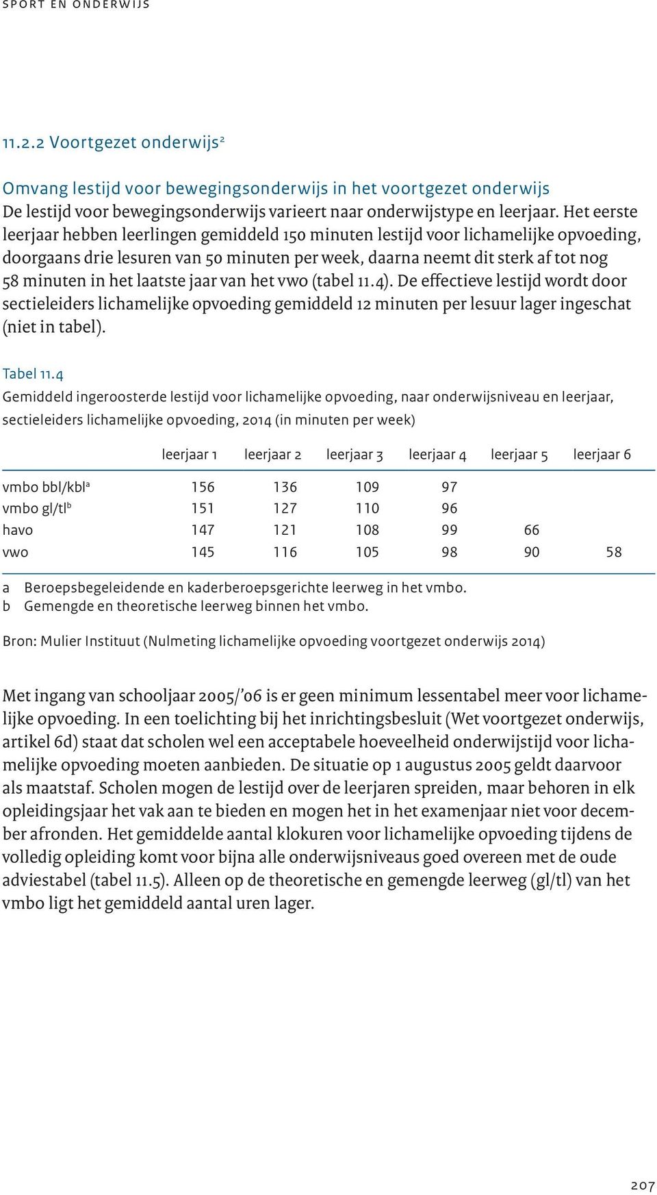 laatste jaar van het vwo (tabel 11.4). De effectieve lestijd wordt door sectieleiders lichamelijke opvoeding gemiddeld 12 minuten per lesuur lager ingeschat (niet in tabel). Tabel 11.