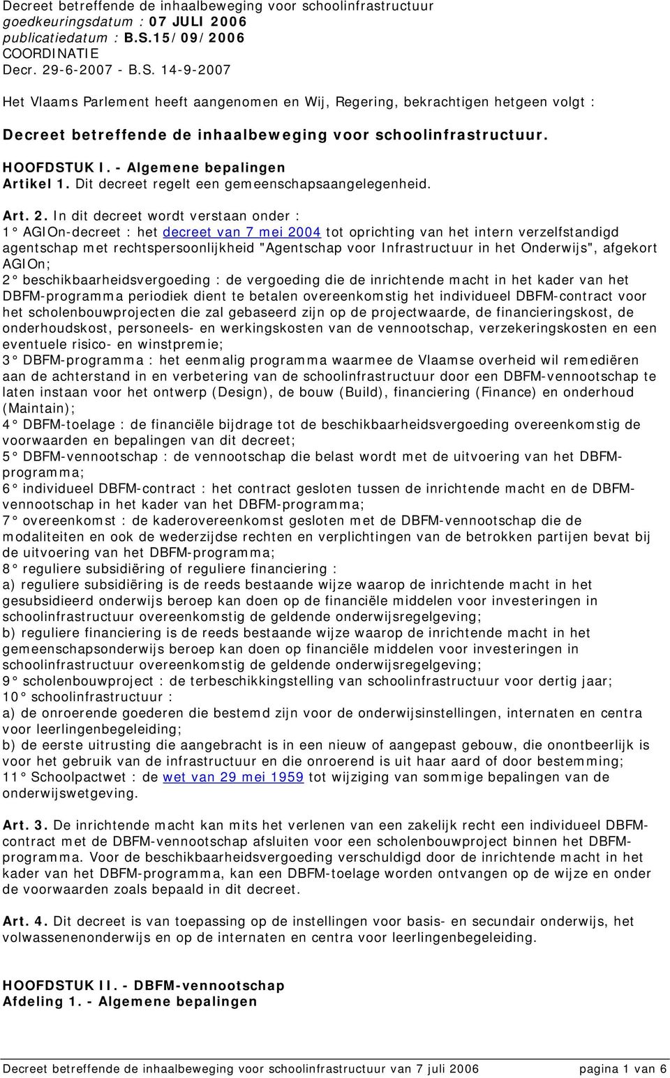 14-9-2007 Het Vlaams Parlement heeft aangenomen en Wij, Regering, bekrachtigen hetgeen volgt : Decreet betreffende de inhaalbeweging voor schoolinfrastructuur. HOOFDSTUK I.