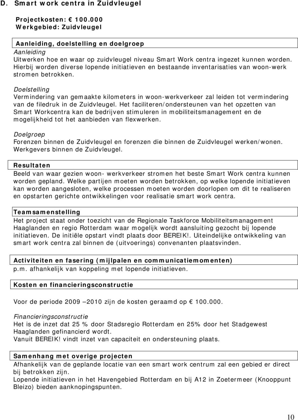 Hierbij worden diverse lopende initiatieven en bestaande inventarisaties van woon-werk stromen betrokken.