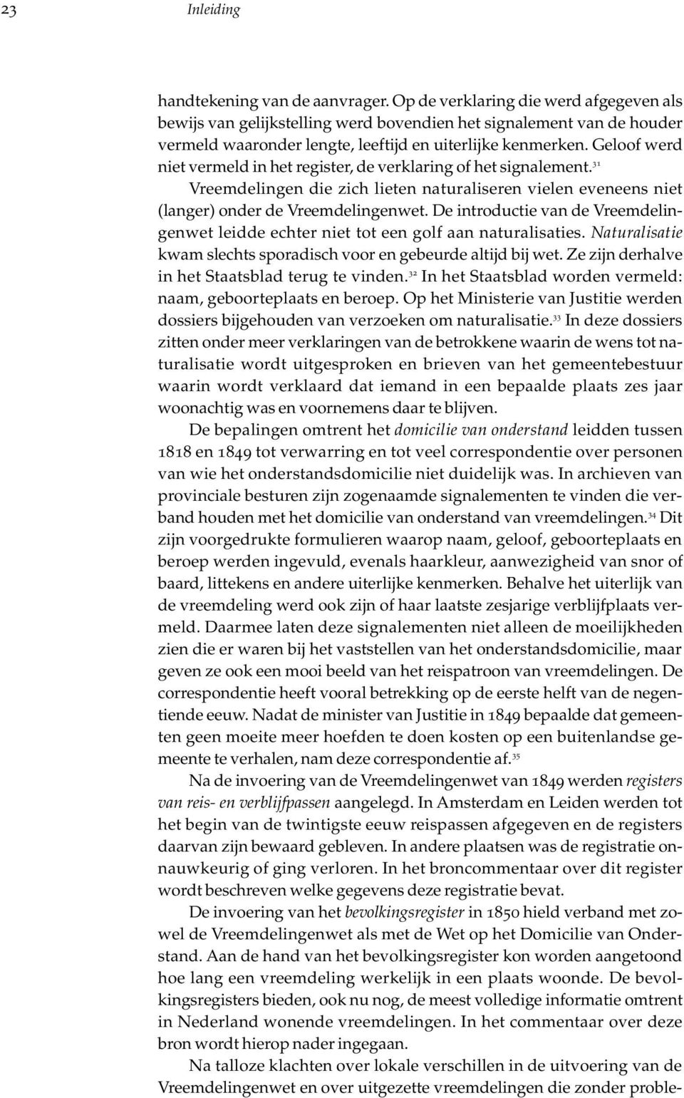 Geloof werd niet vermeld in het register, de verklaring of het signalement. 31 Vreemdelingen die zich lieten naturaliseren vielen eveneens niet (langer) onder de Vreemdelingenwet.