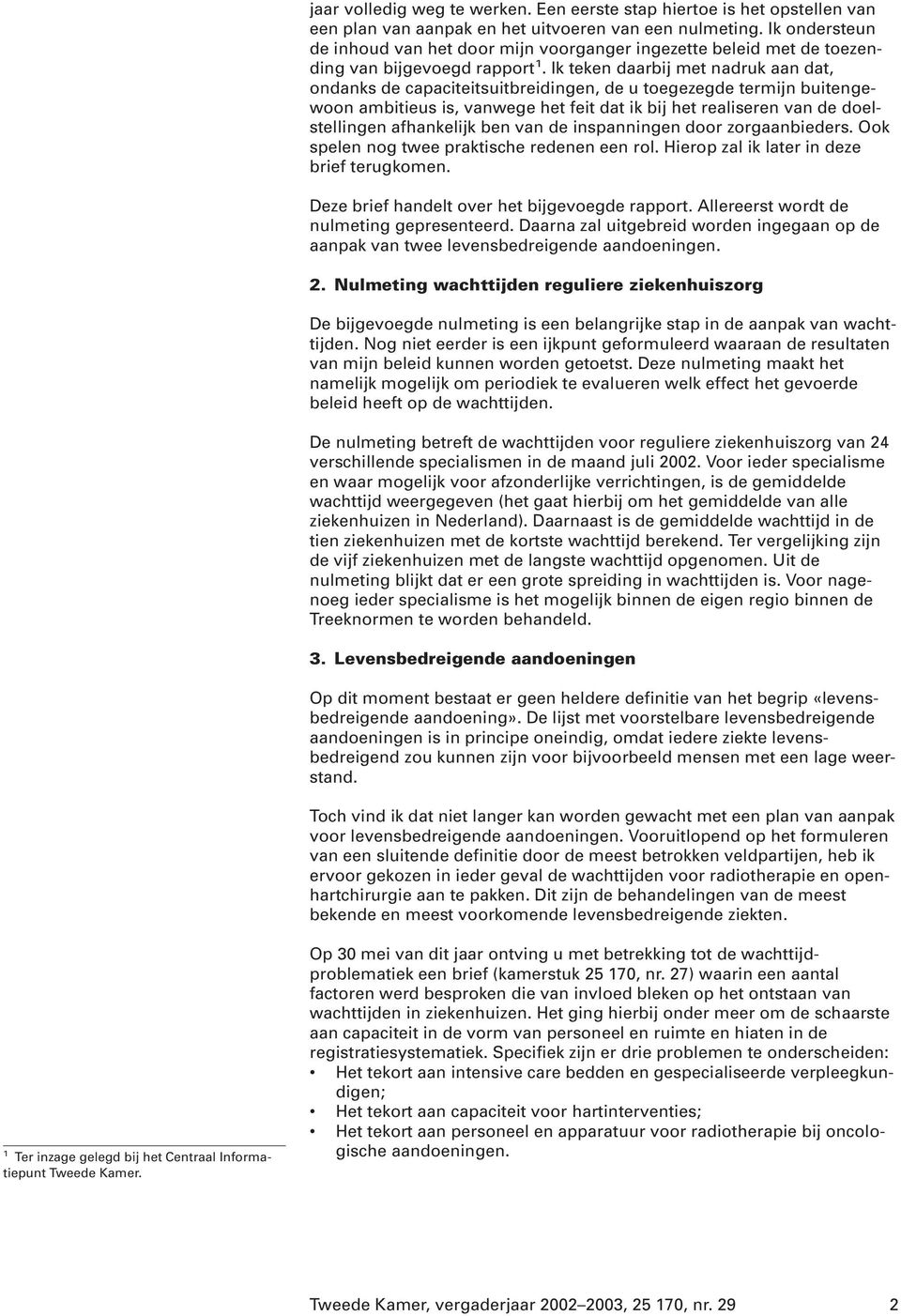 Ik teken daarbij met nadruk aan dat, ondanks de capaciteitsuitbreidingen, de u toegezegde termijn buitengewoon ambitieus is, vanwege het feit dat ik bij het realiseren van de doelstellingen