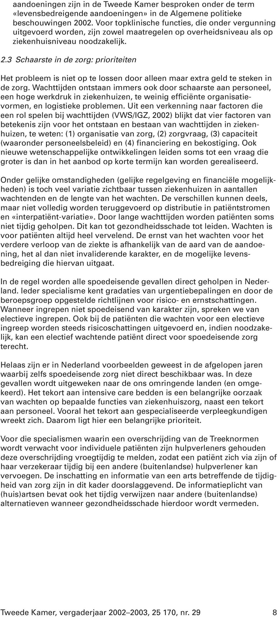 3 Schaarste in de zorg: prioriteiten Het probleem is niet op te lossen door alleen maar extra geld te steken in de zorg.