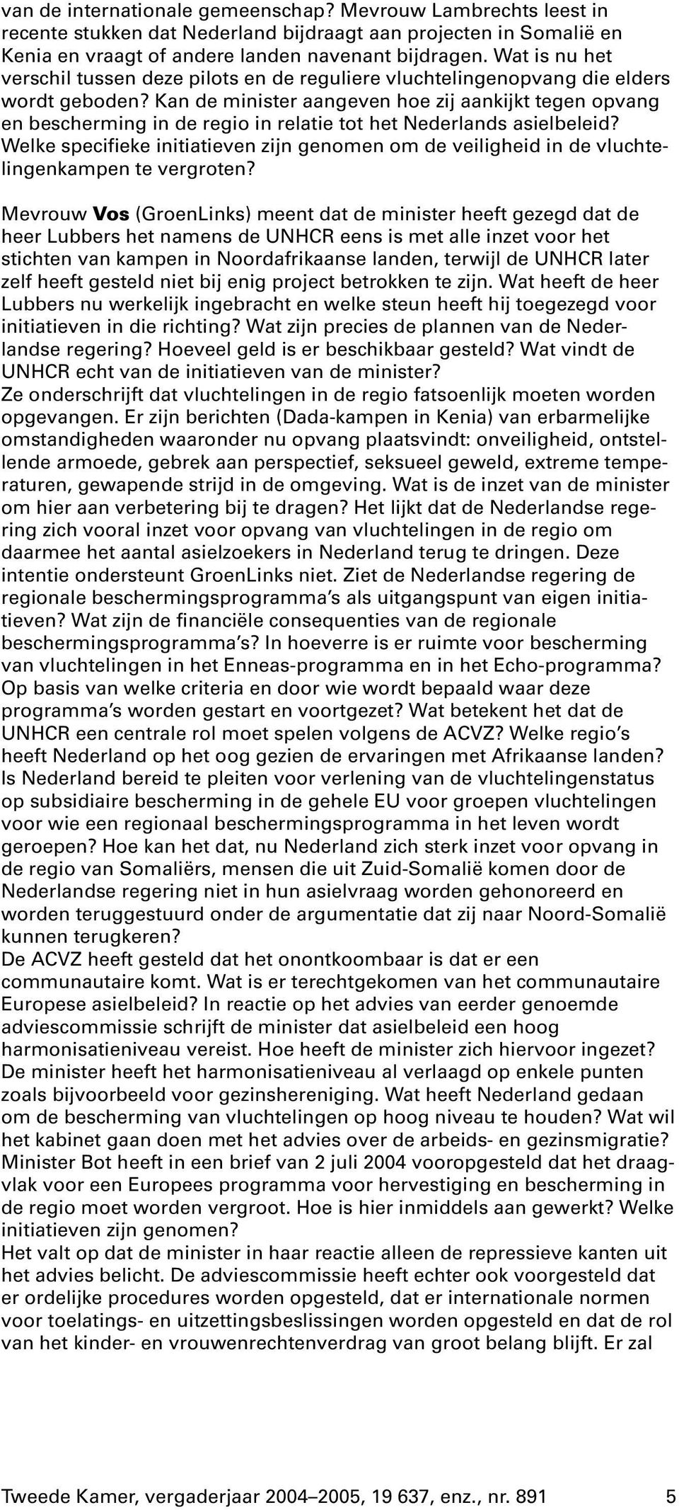 Kan de minister aangeven hoe zij aankijkt tegen opvang en bescherming in de regio in relatie tot het Nederlands asielbeleid?