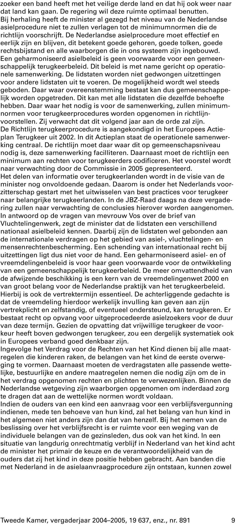 De Nederlandse asielprocedure moet effectief en eerlijk zijn en blijven, dit betekent goede gehoren, goede tolken, goede rechtsbijstand en alle waarborgen die in ons systeem zijn ingebouwd.