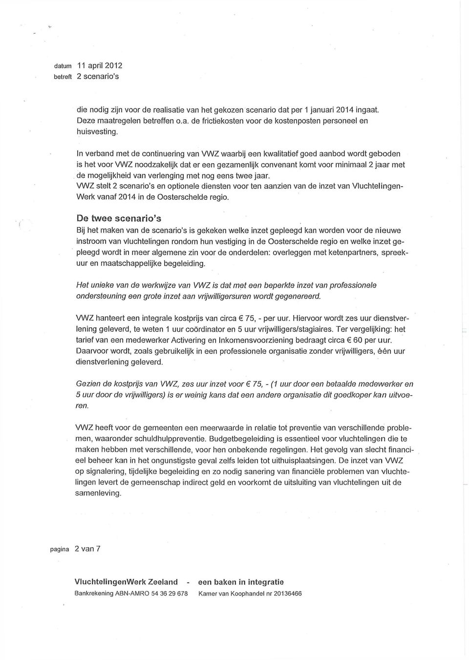 van verlenging met nog eens twee jaar. VWZ stelt 2 scenario's en optionele diensten voor ten aanzien van de inzet van Vluchtelingen- Werk vanaf 2014 in de Oosterschelde regio.