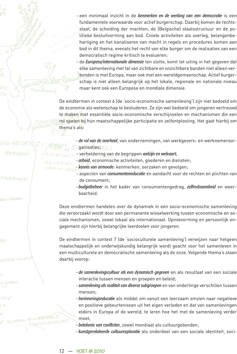 Civiele activiteiten als overleg, belangenbehartiging en het kanaliseren van macht in regels en procedures komen aan bod in dit thema, evenals het recht van elke burger om de realisaties van een