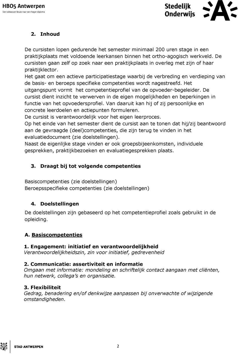 Het gaat om een actieve participatiestage waarbij de verbreding en verdieping van de basis- en beroeps specifieke competenties wordt nagestreefd.