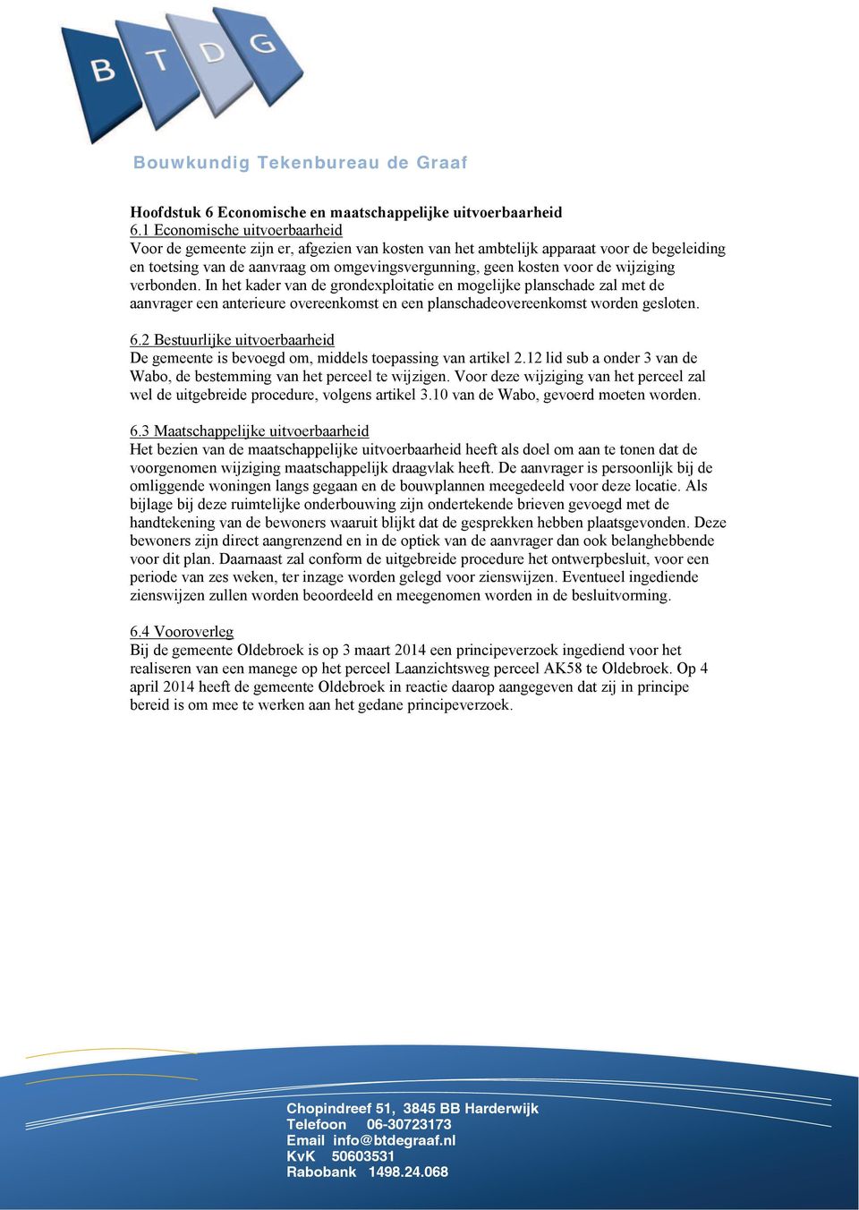 wijziging verbonden. In het kader van de grondexploitatie en mogelijke planschade zal met de aanvrager een anterieure overeenkomst en een planschadeovereenkomst worden gesloten. 6.