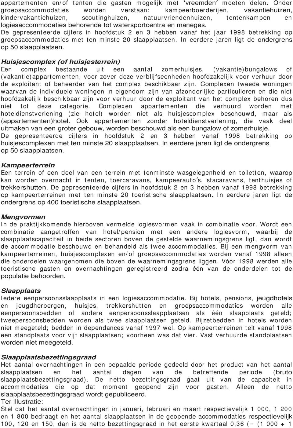 watersportcentra en maneges. De gepresenteerde cij fers in hoofdstuk 2 en 3 hebben vanaf het j aar 1998 betrekking op groepsaccom m odat ies m et ten m inst e 20 slaapplaat sen.