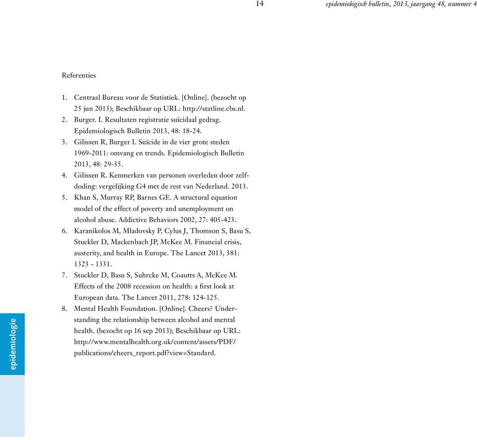 Epidemiologisch Bulletin 2013, 48: 29-35. 4. Gilissen R. Kenmerken van personen overleden door zelfdoding: vergelijking G4 met de rest van Nederland. 2013. 5. Khan S, Murray RP, Barnes GE.