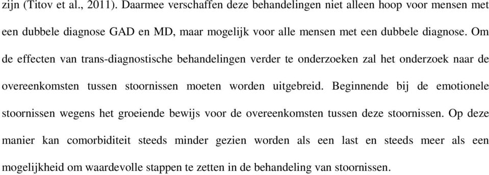 Om de effecten van trans-diagnostische behandelingen verder te onderzoeken zal het onderzoek naar de overeenkomsten tussen stoornissen moeten worden uitgebreid.