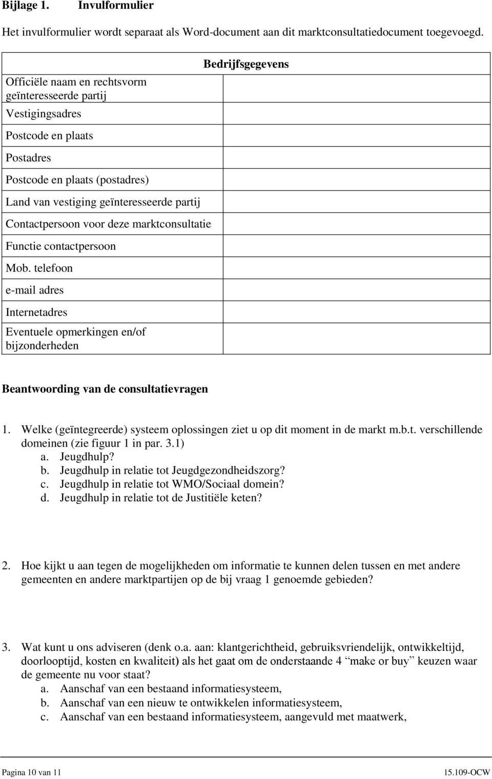 Contactpersoon voor deze marktconsultatie Functie contactpersoon Mob. telefoon e-mail adres Internetadres Eventuele opmerkingen en/of bijzonderheden Beantwoording van de consultatievragen 1.