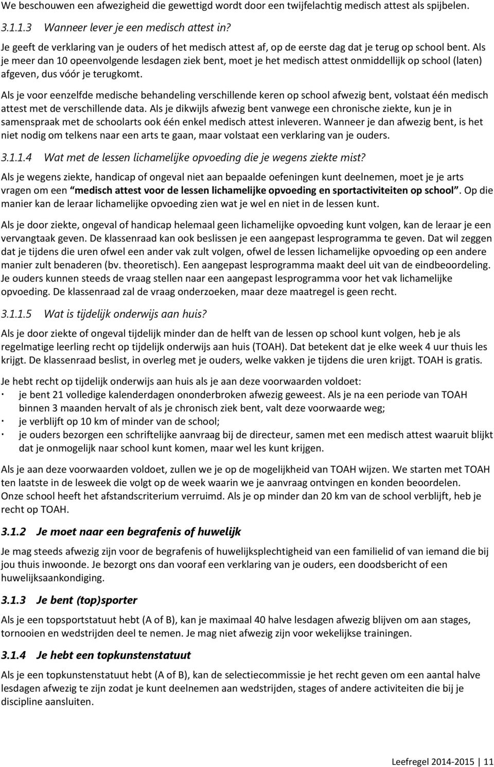 Als je meer dan 10 opeenvolgende lesdagen ziek bent, moet je het medisch attest onmiddellijk op school (laten) afgeven, dus vóór je terugkomt.