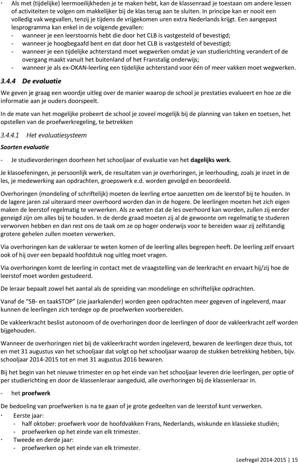 Een aangepast lesprogramma kan enkel in de volgende gevallen: - wanneer je een leerstoornis hebt die door het CLB is vastgesteld of bevestigd; - wanneer je hoogbegaafd bent en dat door het CLB is