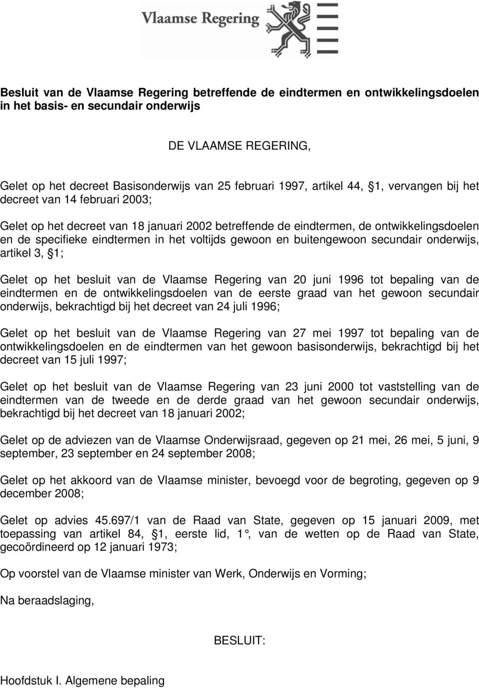 gewoon en buitengewoon secundair onderwijs, artikel 3, 1; Gelet op het besluit van de Vlaamse Regering van 20 juni 1996 tot bepaling van de eindtermen en de ontwikkelingsdoelen van de eerste graad
