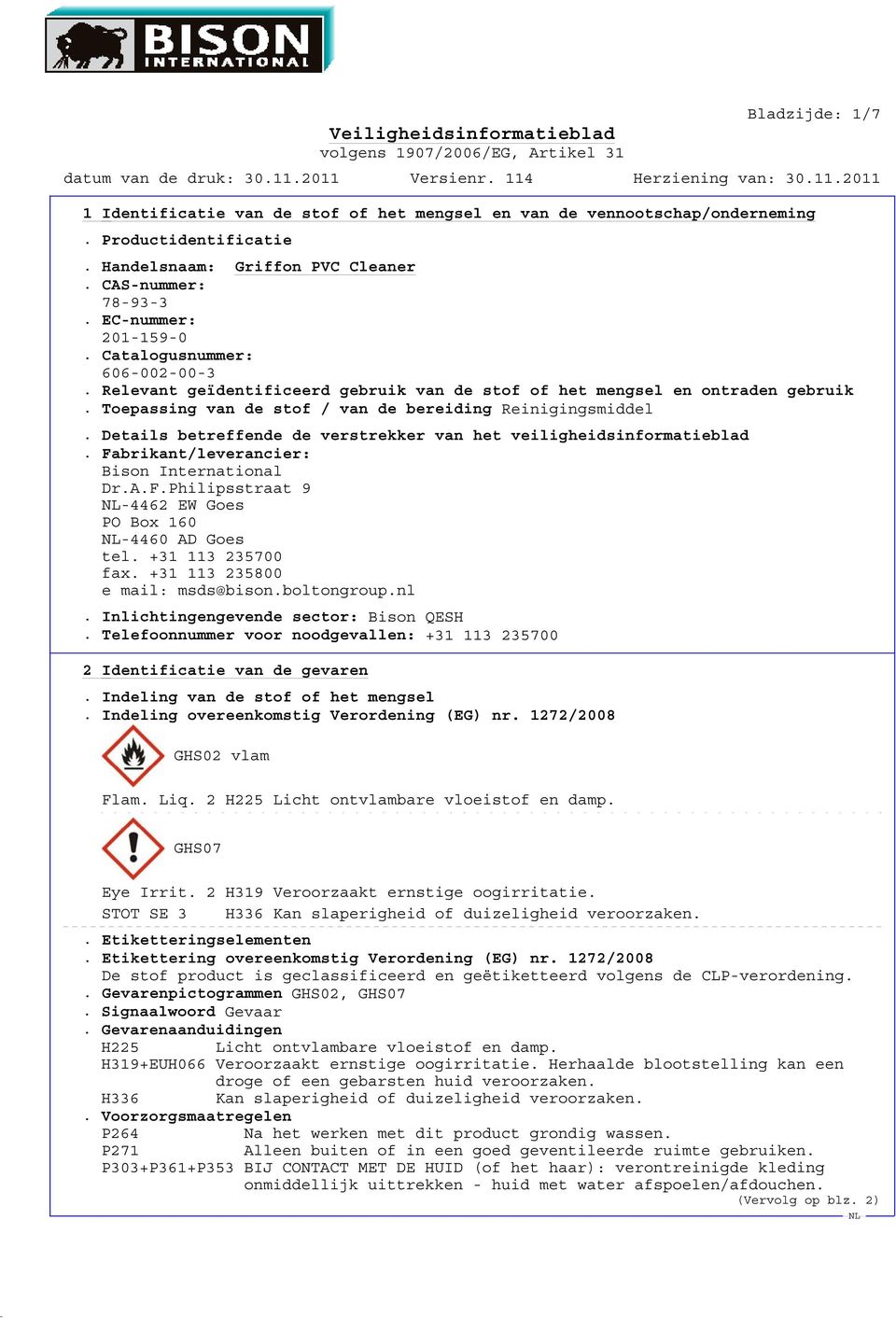 Details betreffende de verstrekker van het veiligheidsinformatieblad. Fabrikant/leverancier: Bison International Dr.A.F.Philipsstraat 9-4462 EW Goes PO Box 160-4460 AD Goes tel. +31 113 235700 fax.