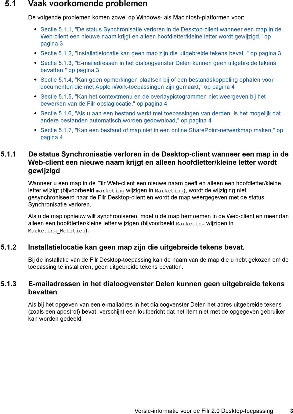 1.4, "Kan geen opmerkingen plaatsen bij of een bestandskoppeling ophalen voor documenten die met Apple iwork-toepassingen zijn gemaakt," op pagina 4 Sectie 5.1.5, "Kan het contextmenu en de overlaypictogrammen niet weergeven bij het bewerken van de Filr-opslaglocatie," op pagina 4 Sectie 5.