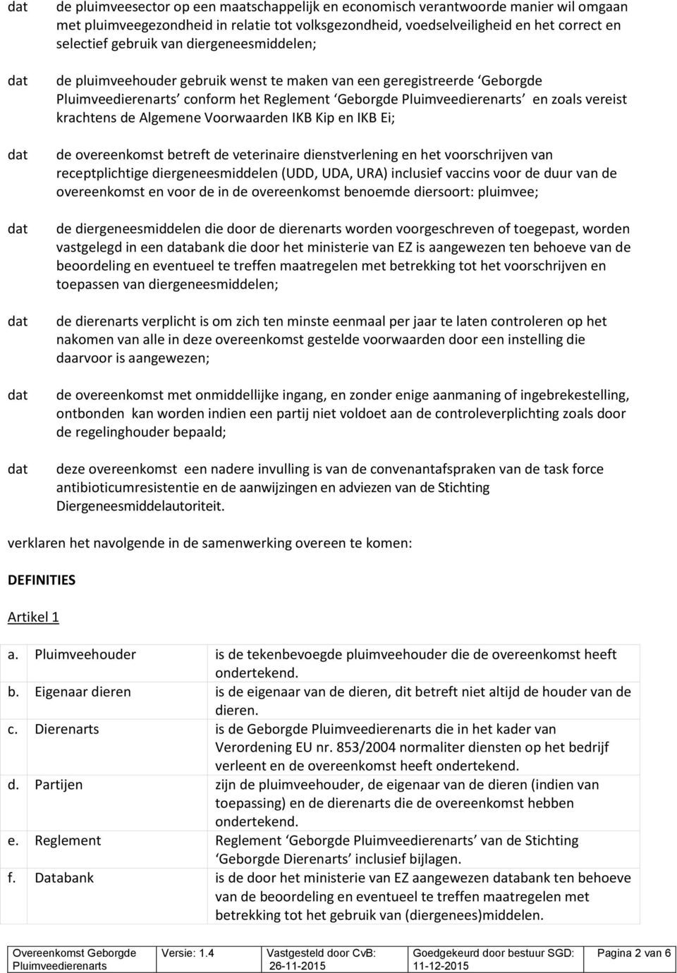 overeenkomst betreft de veterinaire dienstverlening en het voorschrijven van receptplichtige diergeneesmiddelen (UDD, UDA, URA) inclusief vaccins voor de duur van de overeenkomst en voor de in de