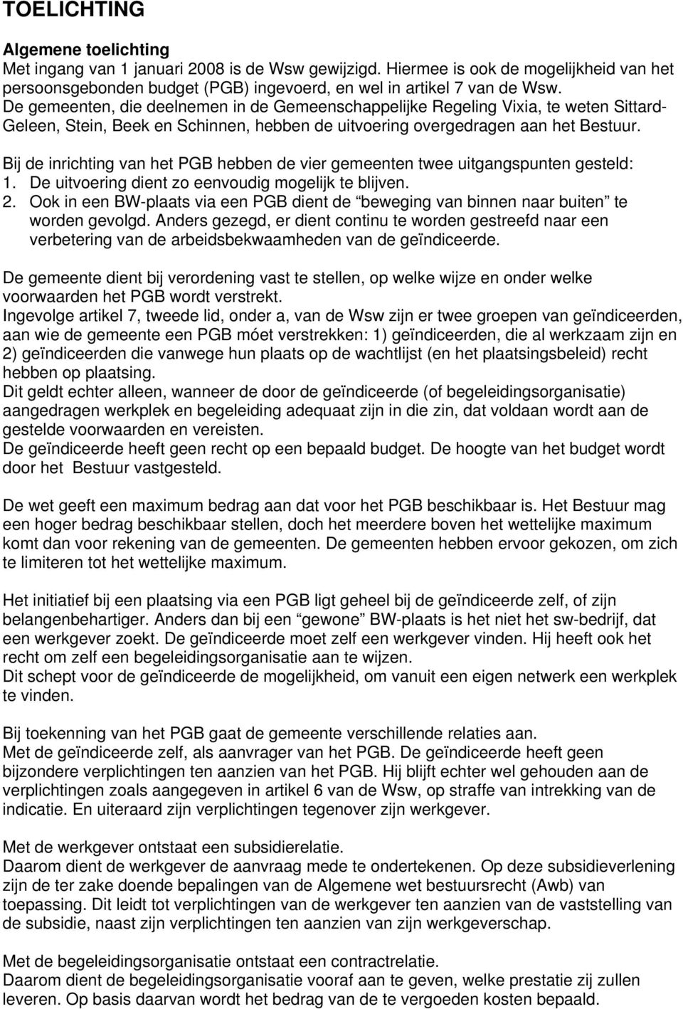 Bij de inrichting van het PGB hebben de vier gemeenten twee uitgangspunten gesteld: 1. De uitvoering dient zo eenvoudig mogelijk te blijven. 2.