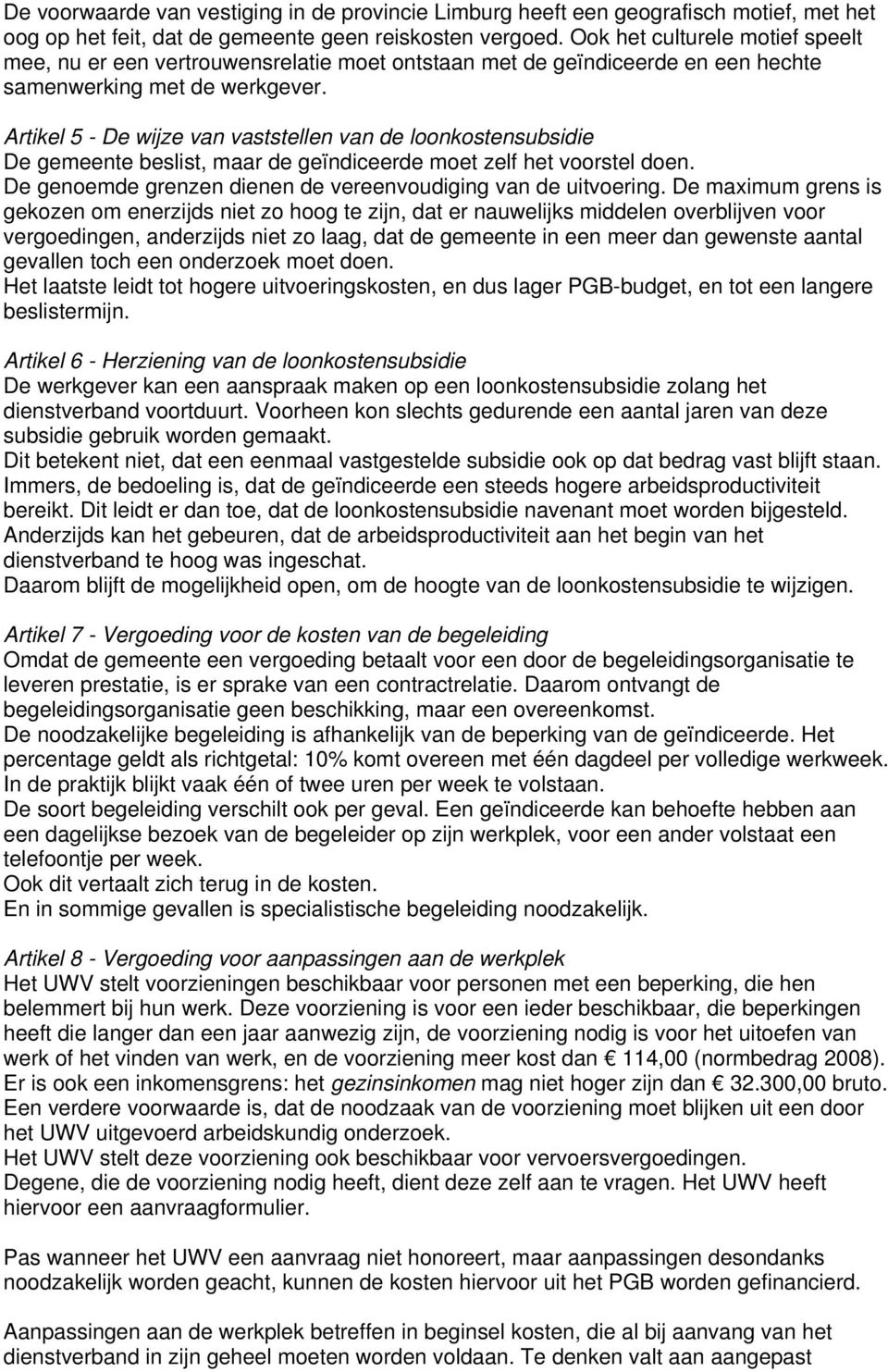 Artikel 5 - De wijze van vaststellen van de loonkostensubsidie De gemeente beslist, maar de geïndiceerde moet zelf het voorstel doen. De genoemde grenzen dienen de vereenvoudiging van de uitvoering.